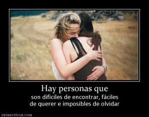 Hay personas que son difíciles de encontrar, fáciles de querer e imposibles de olvidar