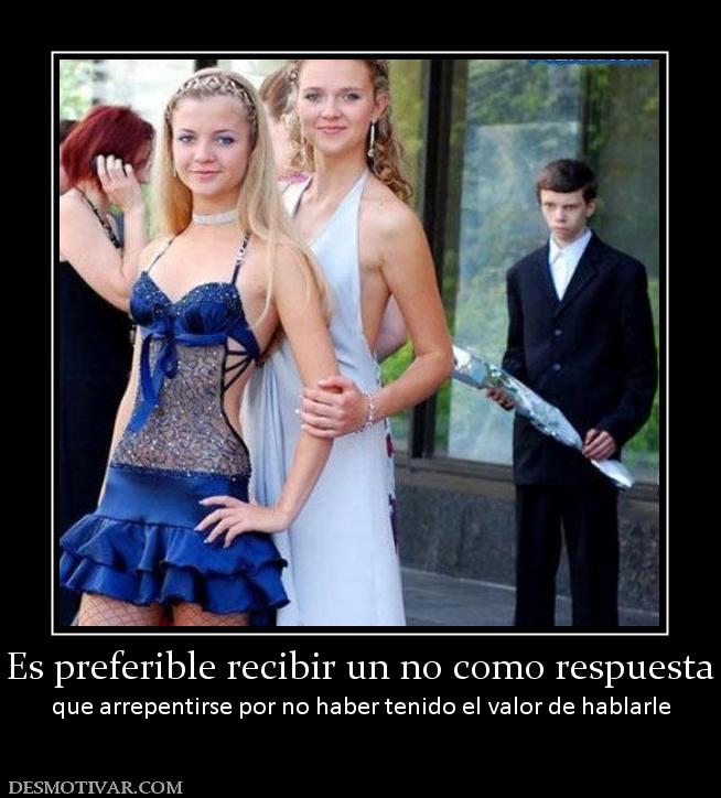 Es preferible recibir un no como respu que arrepentirse por no haber tenido el valor de hablar