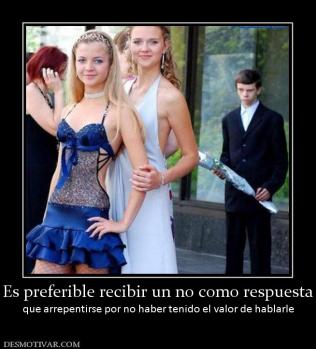 Es preferible recibir un no como respu que arrepentirse por no haber tenido el valor de hablar