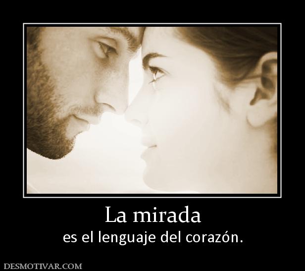 La mirada es el lenguaje del corazón.
