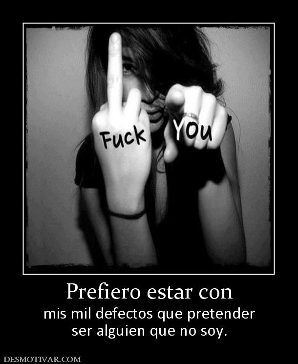 Prefiero estar con mis mil defectos que pretender ser alguien que no soy.