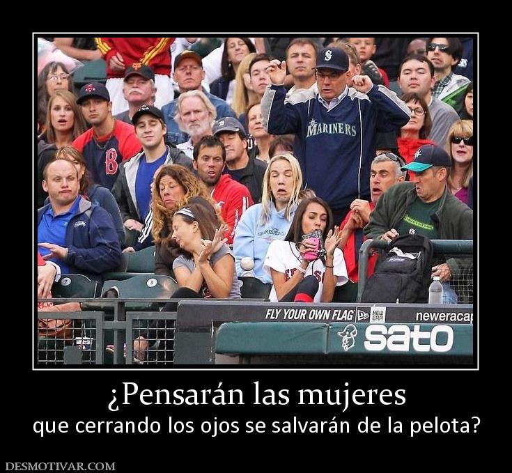 ¿Pensarán las mujeres que cerrando los ojos se salvarán de la pelota?