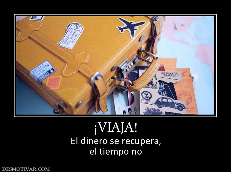 ¡VIAJA! El dinero se recupera, el tiempo no