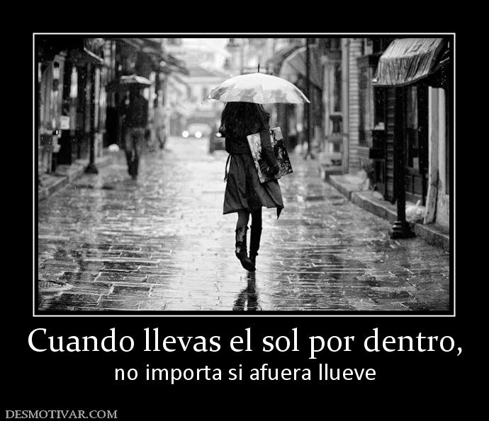 Cuando llevas el sol por dentro, no importa si afuera llueve