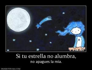 Si tu estrella no alumbra, no apagues la mía.