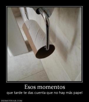 Esos momentos que tarde te das cuenta que no hay más papel