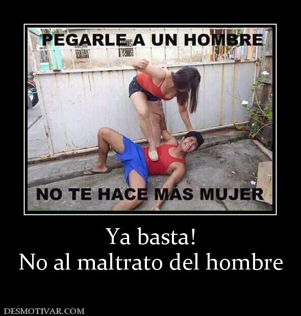 Ya basta! No al maltrato del hombre