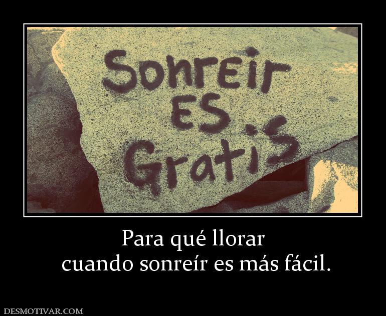 Para qué llorar  cuando sonreír es más fácil.