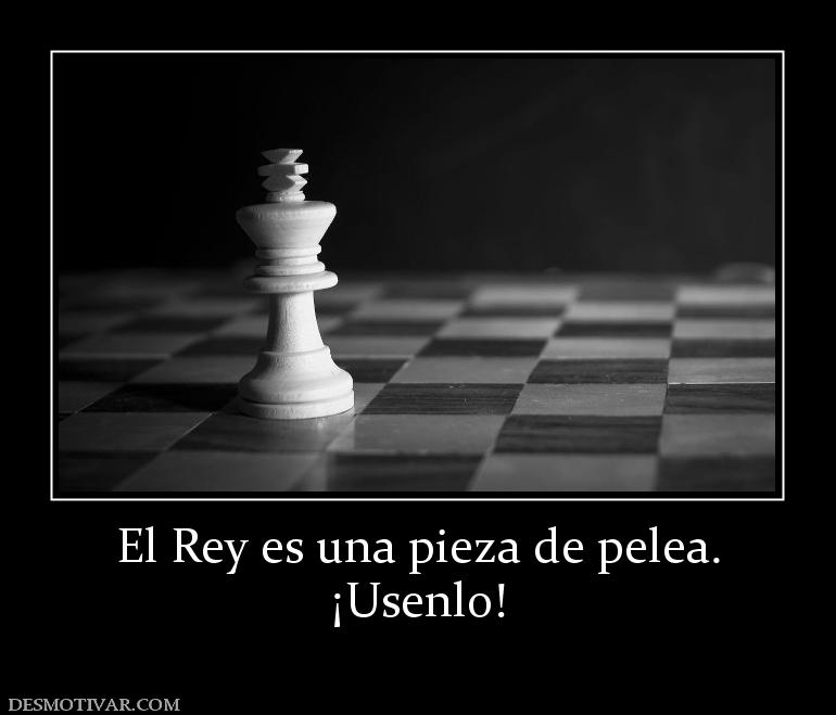 El Rey es una pieza de pelea. ¡Usenlo!