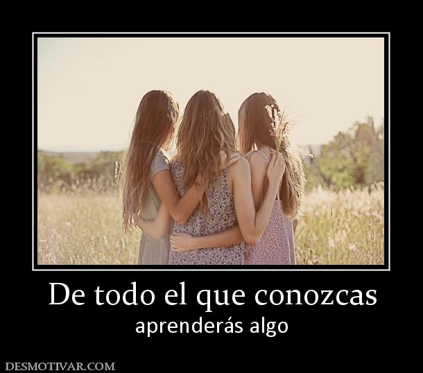 De todo el que conozcas aprenderás algo