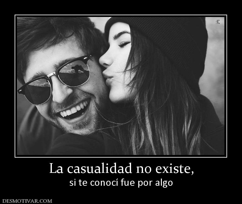 La casualidad no existe, si te conocí fue por algo