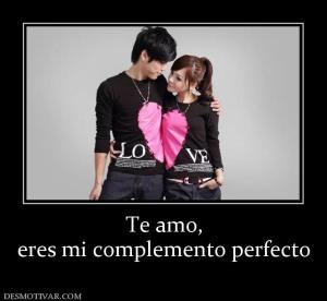 Te amo, eres mi complemento perfecto