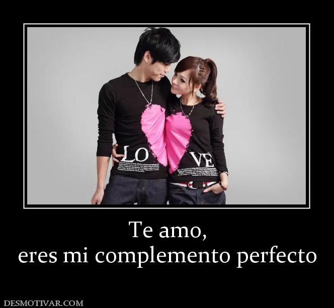 Te amo, eres mi complemento perfecto
