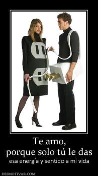 Te amo, porque solo tú le das  esa energía y sentido a mi vida