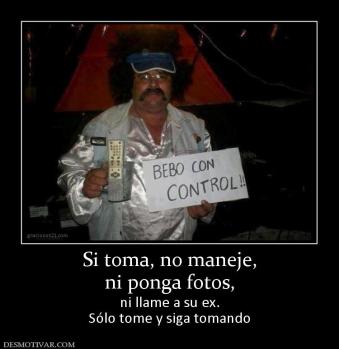 Si toma, no maneje, ni ponga fotos,  ni llame a su ex. Sólo tome y siga tomando
