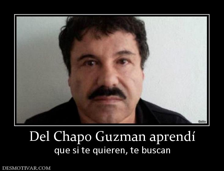 Del Chapo Guzman aprendí que si te quieren, te buscan