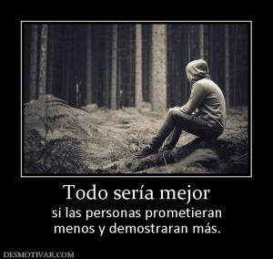 Todo sería mejor si las personas prometieran menos y demostraran más.