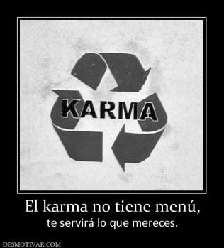 El karma no tiene menú, te servirá lo que mereces.