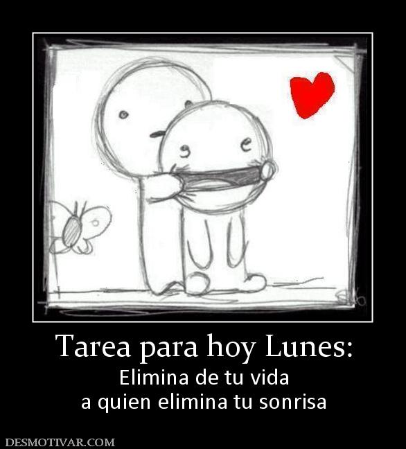 Tarea para hoy Lunes: Elimina de tu vida a quien elimina tu sonrisa