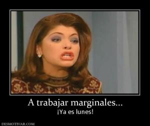 A trabajar marginales... ¡Ya es lunes!