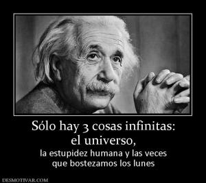 Sólo hay 3 cosas infinitas: el universo, la estupidez humana y las veces que bostezamos los lunes