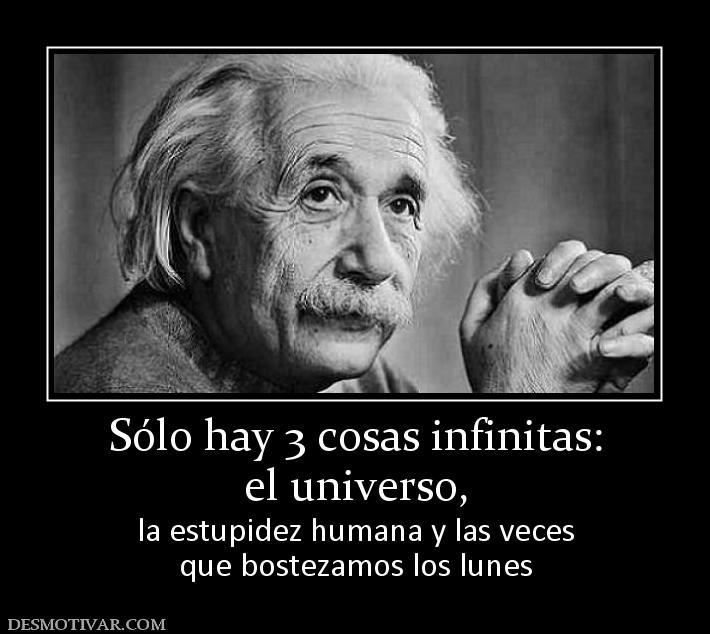 Sólo hay 3 cosas infinitas: el universo, la estupidez humana y las veces que bostezamos los lunes