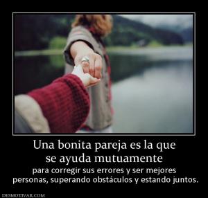 Una bonita pareja es la que se ayuda mutuamente para corregir sus errores y ser mejores  personas, superando obstáculos y estando juntos.