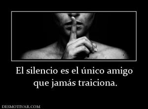 El silencio es el único amigo  que jamás traiciona.