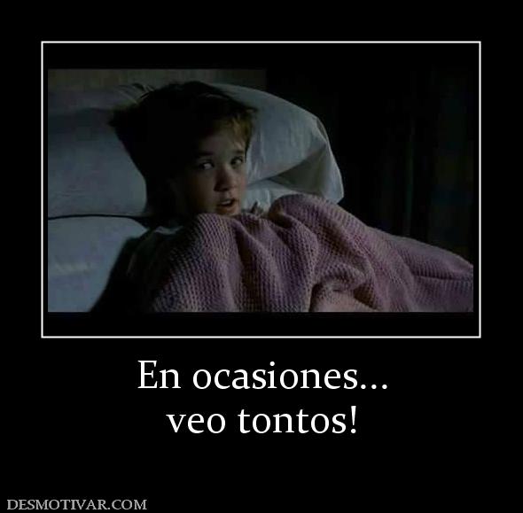 En ocasiones... veo tontos!