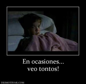 En ocasiones... veo tontos!