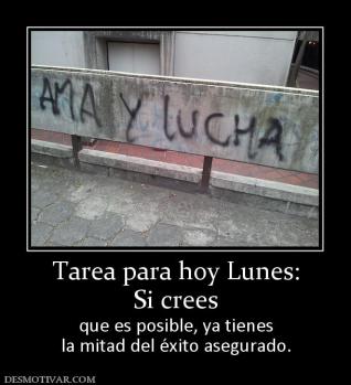 Tarea para hoy Lunes: Si crees que es posible, ya tienes la mitad del éxito asegurado.