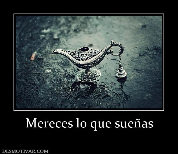 Mereces lo que sueñas