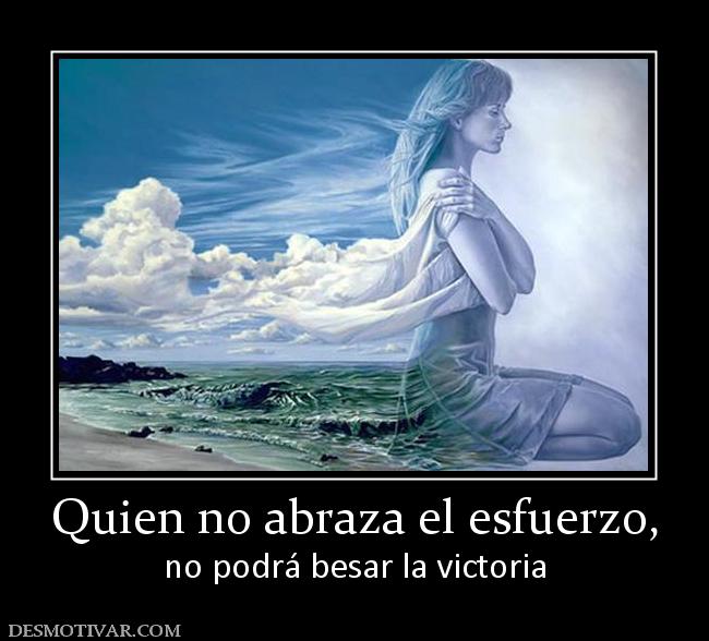 Quien no abraza el esfuerzo, no podrá besar la victoria
