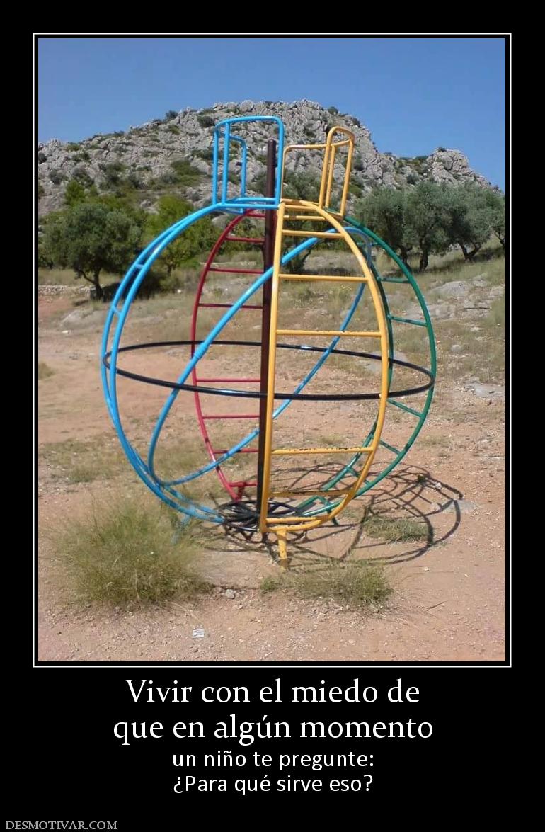 Vivir con el miedo de que en algún momento un niño te pregunte: ¿Para qué sirve eso?
