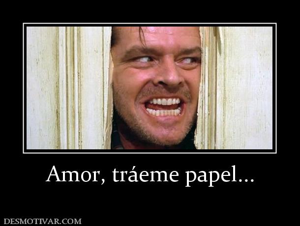 Amor, tráeme papel...