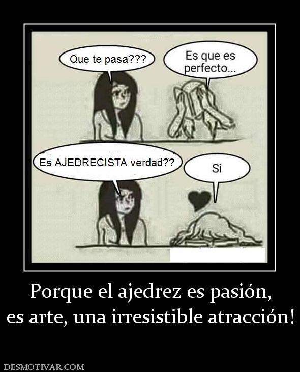 Porque el ajedrez es pasión, es arte, una irresistible atracción!