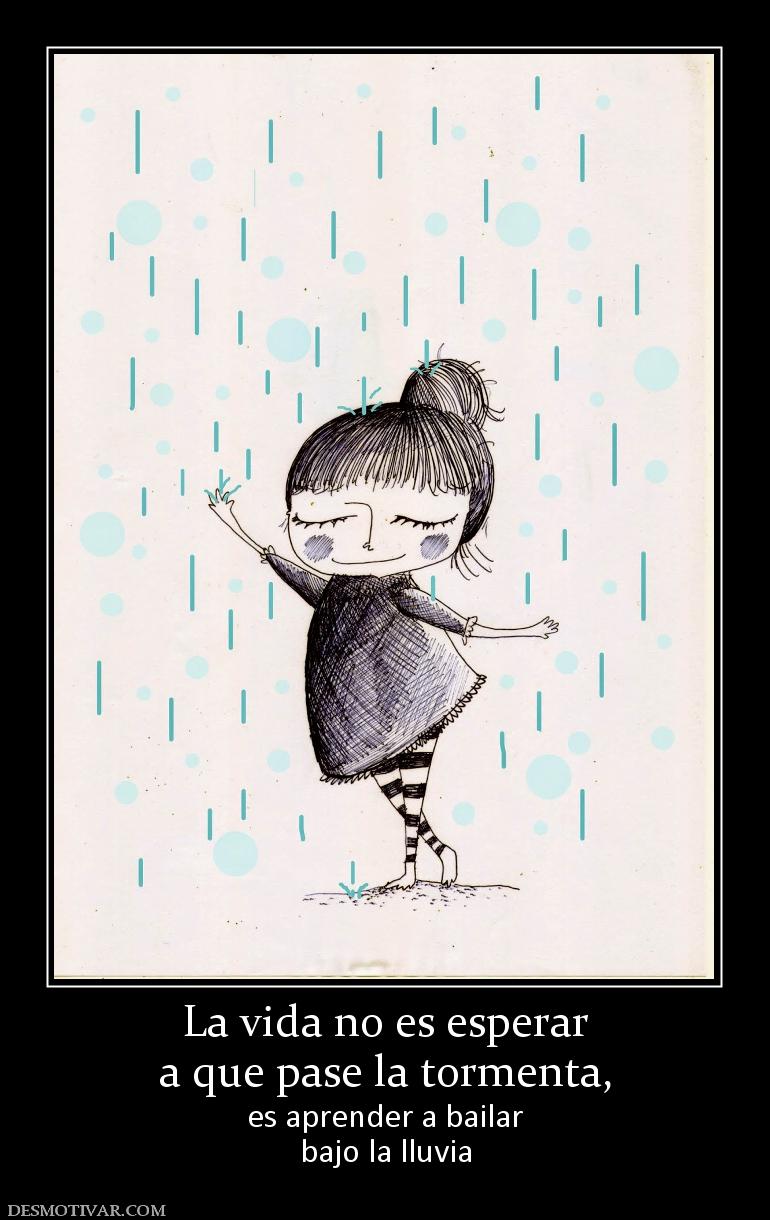 La vida no es esperar a que pase la tormenta, es aprender a bailar bajo la lluvia