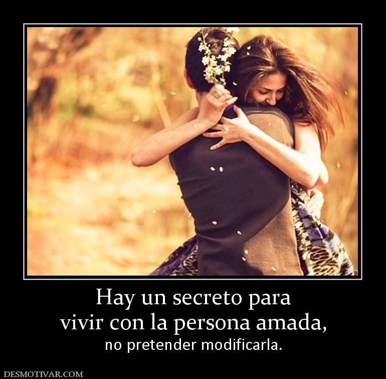 Hay un secreto para vivir con la persona amada,  no pretender modificarla.