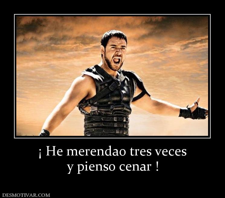 ¡ He merendao tres veces y pienso cenar !