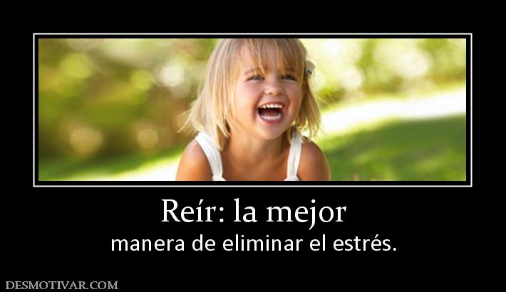 Reír: la mejor manera de eliminar el estrés.