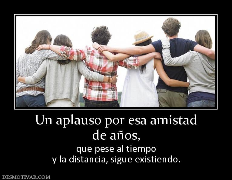 Un aplauso por esa amistad de años,  que pese al tiempo y la distancia, sigue existiendo.
