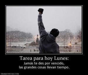 Tarea para hoy Lunes: Jamás te des por vencido, las grandes cosas llevan tiempo.