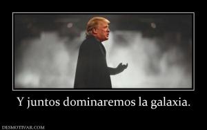 Y juntos dominaremos la galaxia.