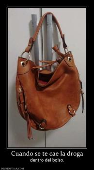 Cuando se te cae la droga dentro del bolso.