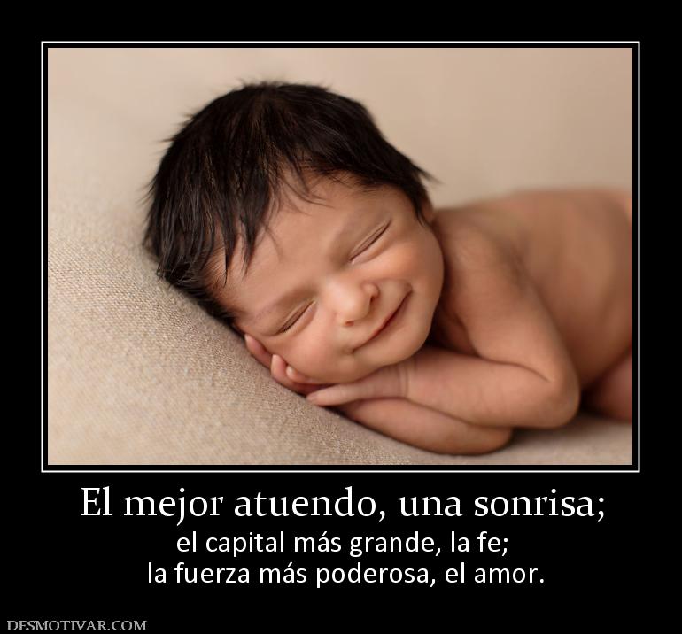 El mejor atuendo, una sonrisa; el capital más grande, la fe;  la fuerza más poderosa, el amor.