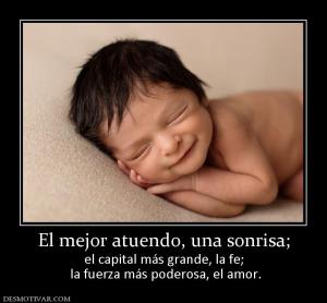 El mejor atuendo, una sonrisa; el capital más grande, la fe;  la fuerza más poderosa, el amor.