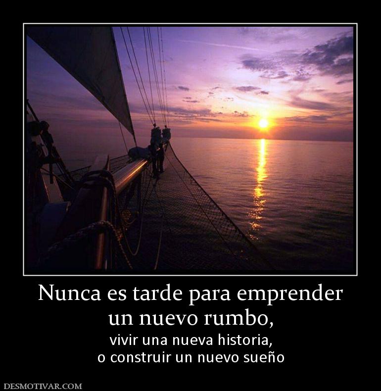Nunca es tarde para emprender un nuevo rumbo, vivir una nueva historia, o construir un nuevo sueño