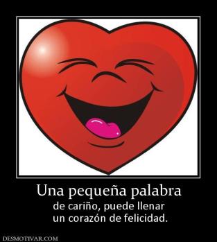 Una pequeña palabra de cariño, puede llenar  un corazón de felicidad.