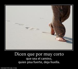 Dicen que por muy corto que sea el camino, quien pisa fuerte, deja huella.