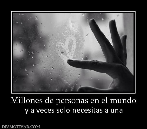 Millones de personas en el mundo y a veces solo necesitas a una